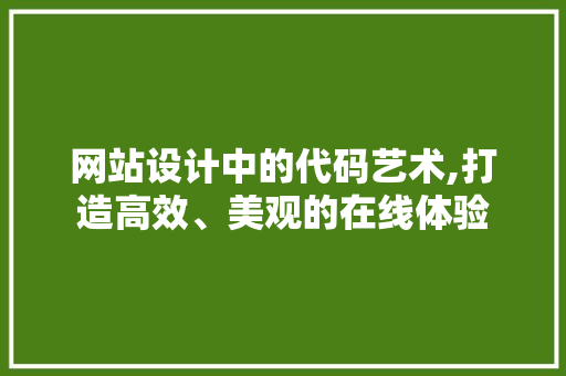 网站设计中的代码艺术,打造高效、美观的在线体验 网站设计中的代码艺术,打造高效、美观的在线体验 百度SEO