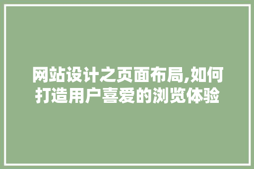 网站设计之页面布局,如何打造用户喜爱的浏览体验 网站设计之页面布局,如何打造用户喜爱的浏览体验 必应SEO