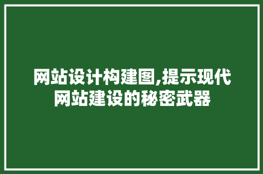 网站设计构建图,提示现代网站建设的秘密武器 网站设计构建图,提示现代网站建设的秘密武器 百度SEO