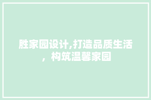 胜家园设计,打造品质生活，构筑温馨家园 胜家园设计,打造品质生活，构筑温馨家园 神马SEO