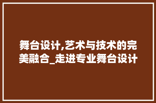 舞台设计,艺术与技术的完美融合_走进专业舞台设计网站的世界 舞台设计,艺术与技术的完美融合_走进专业舞台设计网站的世界 神马SEO