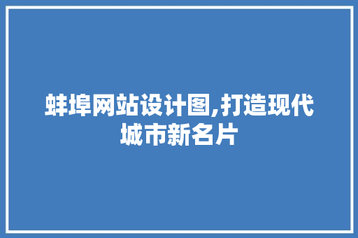 蚌埠网站设计图,打造现代城市新名片 蚌埠网站设计图,打造现代城市新名片 百度SEO