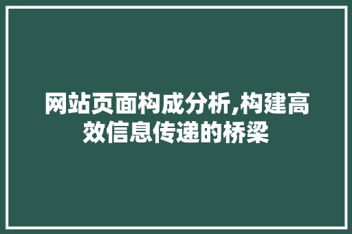 网站页面构成分析,构建高效信息传递的桥梁