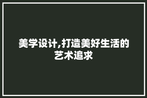 美学设计,打造美好生活的艺术追求