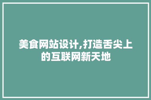 美食网站设计,打造舌尖上的互联网新天地