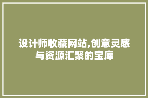 设计师收藏网站,创意灵感与资源汇聚的宝库 设计师收藏网站,创意灵感与资源汇聚的宝库 GoogleSEO