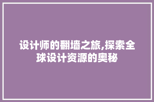 设计师的翻墙之旅,探索全球设计资源的奥秘 设计师的翻墙之旅,探索全球设计资源的奥秘 搜狗SEO