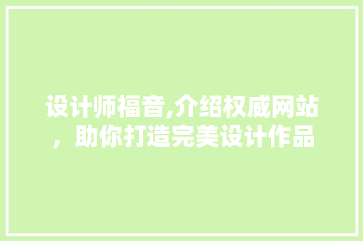 设计师福音,介绍权威网站，助你打造完美设计作品 设计师福音,介绍权威网站，助你打造完美设计作品 神马SEO