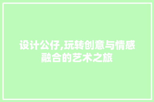 设计公仔,玩转创意与情感融合的艺术之旅 设计公仔,玩转创意与情感融合的艺术之旅 必应SEO