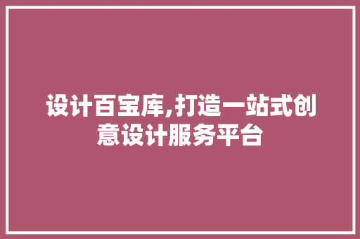 设计百宝库,打造一站式创意设计服务平台 设计百宝库,打造一站式创意设计服务平台 神马SEO