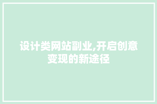 设计类网站副业,开启创意变现的新途径 设计类网站副业,开启创意变现的新途径 搜狗SEO