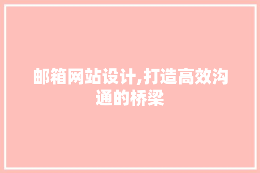 邮箱网站设计,打造高效沟通的桥梁 邮箱网站设计,打造高效沟通的桥梁 GoogleSEO