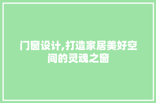 门窗设计,打造家居美好空间的灵魂之窗 门窗设计,打造家居美好空间的灵魂之窗 搜狗SEO