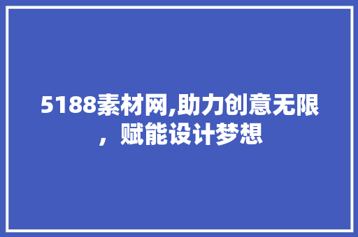 5188素材网,助力创意无限，赋能设计梦想 5188素材网,助力创意无限，赋能设计梦想 神马SEO