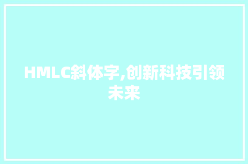 HMLC斜体字,创新科技引领未来 HMLC斜体字,创新科技引领未来 必应SEO