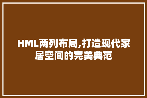 HML两列布局,打造现代家居空间的完美典范 HML两列布局,打造现代家居空间的完美典范 搜狗SEO