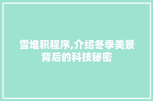 雪堆积程序,介绍冬季美景背后的科技秘密 雪堆积程序,介绍冬季美景背后的科技秘密 搜狗SEO