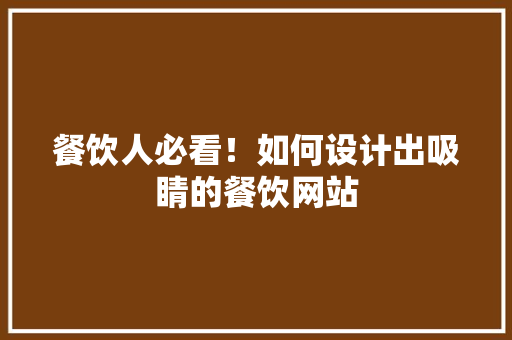 餐饮人必看！如何设计出吸睛的餐饮网站