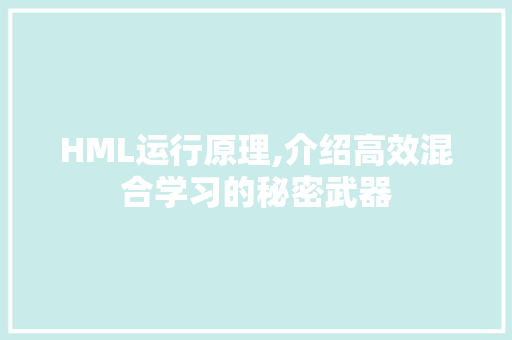 HML运行原理,介绍高效混合学习的秘密武器 HML运行原理,介绍高效混合学习的秘密武器 搜狗SEO