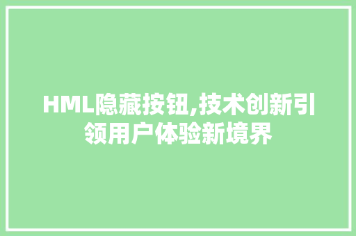 HML隐藏按钮,技术创新引领用户体验新境界 HML隐藏按钮,技术创新引领用户体验新境界 必应SEO