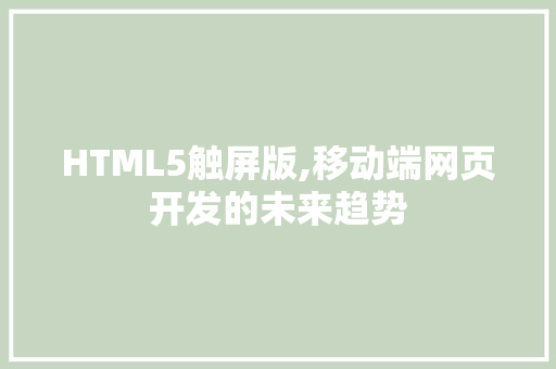 HTML5触屏版,移动端网页开发的未来趋势 HTML5触屏版,移动端网页开发的未来趋势 搜狗SEO
