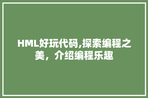 HML好玩代码,探索编程之美，介绍编程乐趣 HML好玩代码,探索编程之美，介绍编程乐趣 必应SEO