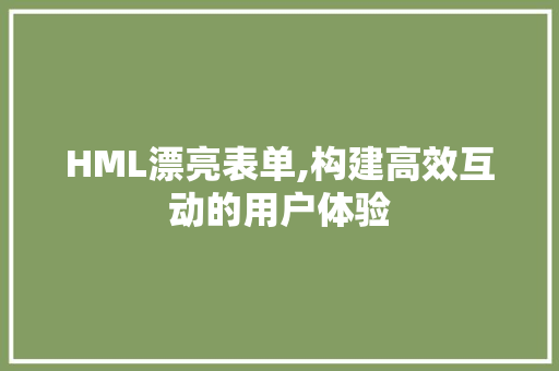 HML漂亮表单,构建高效互动的用户体验 HML漂亮表单,构建高效互动的用户体验 神马SEO