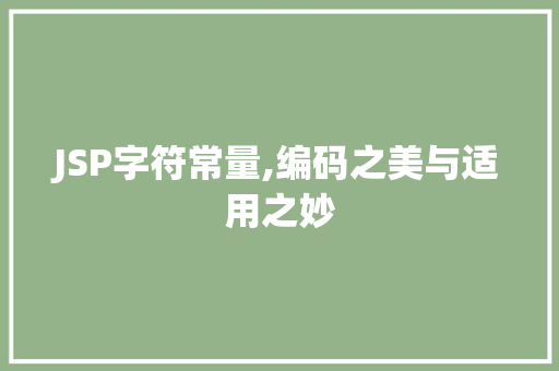 JSP字符常量,编码之美与适用之妙 JSP字符常量,编码之美与适用之妙 必应SEO