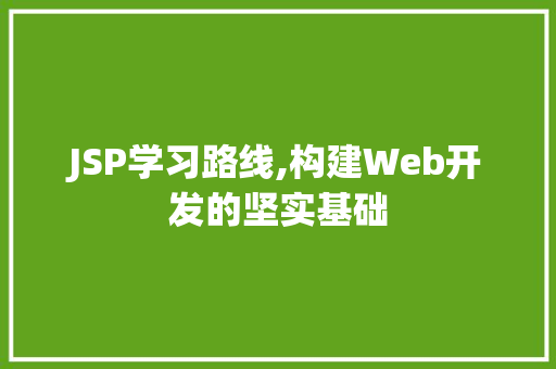 JSP学习路线,构建Web开发的坚实基础 百度SEO