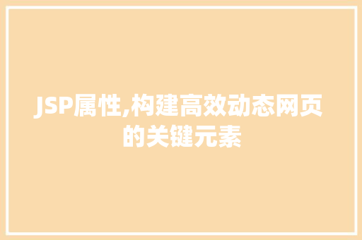 JSP属性,构建高效动态网页的关键元素