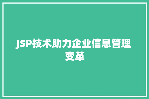 JSP技术助力企业信息管理变革 JSP技术助力企业信息管理变革 神马SEO