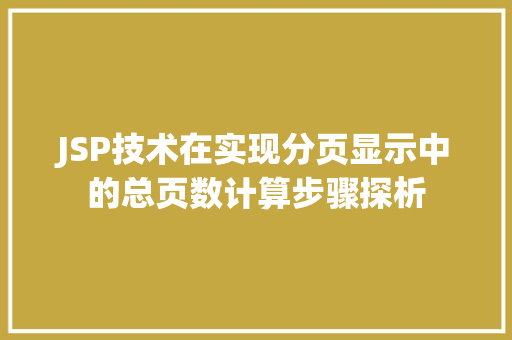 JSP技术在实现分页显示中的总页数计算步骤探析 JSP技术在实现分页显示中的总页数计算步骤探析 必应SEO