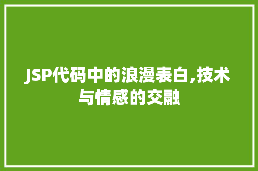 JSP代码中的浪漫表白,技术与情感的交融 JSP代码中的浪漫表白,技术与情感的交融 必应SEO