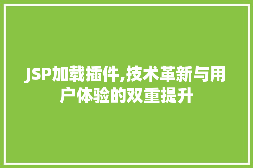 JSP加载插件,技术革新与用户体验的双重提升 JSP加载插件,技术革新与用户体验的双重提升 搜狗SEO