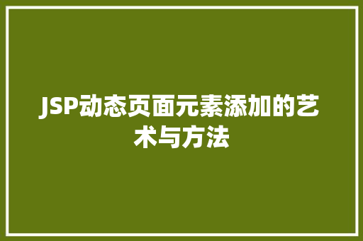 JSP动态页面元素添加的艺术与方法 JSP动态页面元素添加的艺术与方法 百度SEO