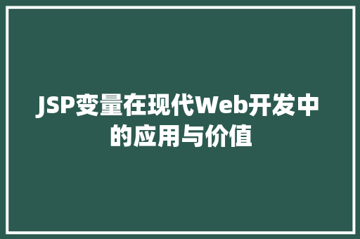 JSP变量在现代Web开发中的应用与价值 JSP变量在现代Web开发中的应用与价值 百度SEO