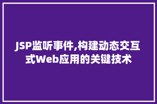 JSP监听事件,构建动态交互式Web应用的关键技术 JSP监听事件,构建动态交互式Web应用的关键技术 百度SEO