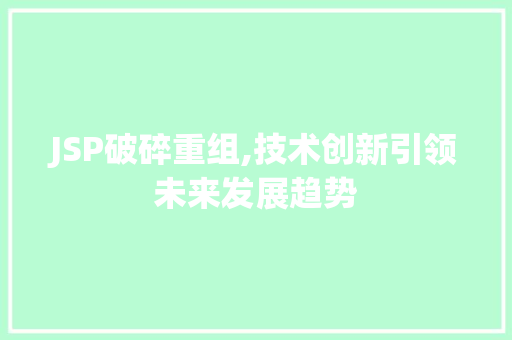 JSP破碎重组,技术创新引领未来发展趋势 JSP破碎重组,技术创新引领未来发展趋势 百度SEO