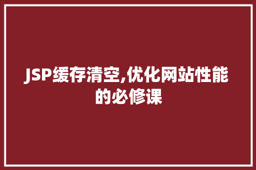 JSP缓存清空,优化网站性能的必修课 JSP缓存清空,优化网站性能的必修课 百度SEO