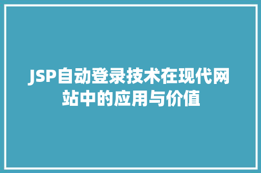 JSP自动登录技术在现代网站中的应用与价值