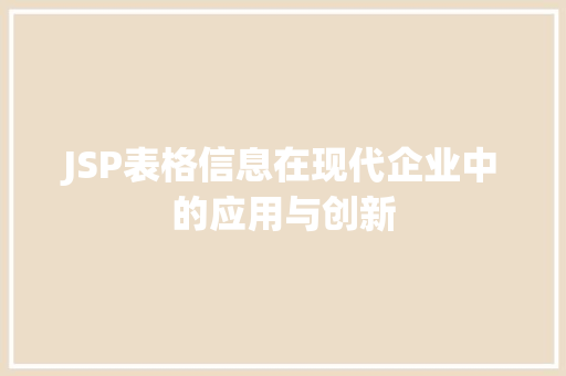 JSP表格信息在现代企业中的应用与创新