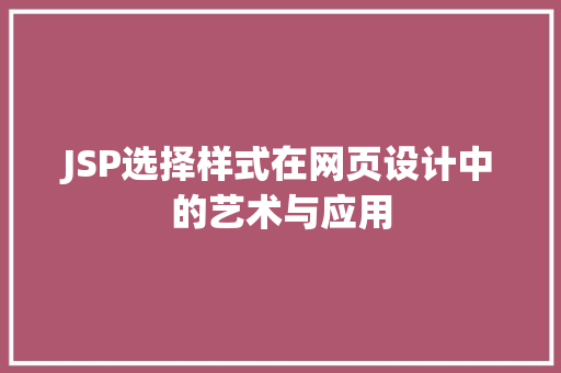 JSP选择样式在网页设计中的艺术与应用 JSP选择样式在网页设计中的艺术与应用 搜狗SEO