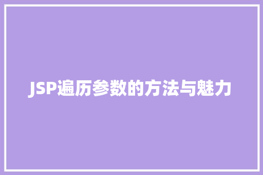 JSP遍历参数的方法与魅力 JSP遍历参数的方法与魅力 百度SEO