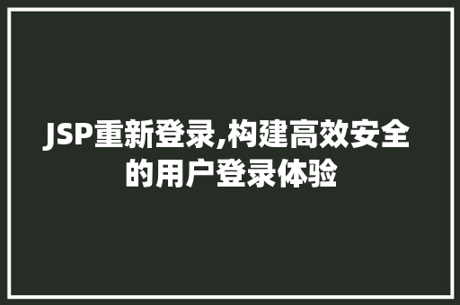 JSP重新登录,构建高效安全的用户登录体验 JSP重新登录,构建高效安全的用户登录体验 必应SEO