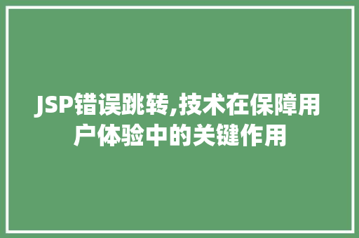 JSP错误跳转,技术在保障用户体验中的关键作用