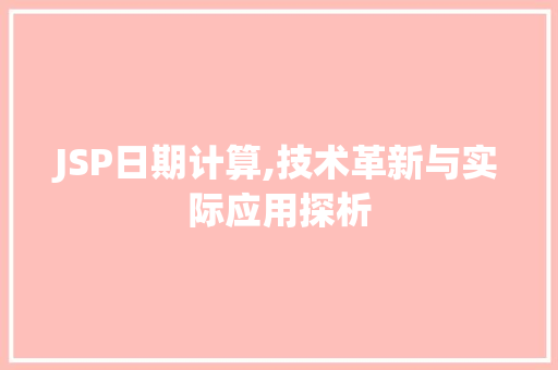 JSP日期计算,技术革新与实际应用探析