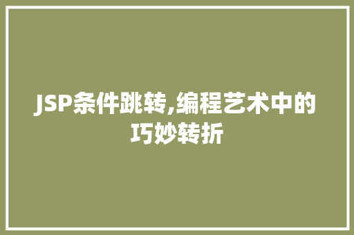 JSP条件跳转,编程艺术中的巧妙转折 JSP条件跳转,编程艺术中的巧妙转折 百度SEO