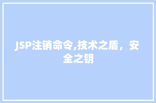 JSP注销命令,技术之盾，安全之钥 JSP注销命令,技术之盾，安全之钥 神马SEO