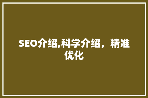 SEO介绍,科学介绍，精准优化 SEO介绍,科学介绍，精准优化 神马SEO