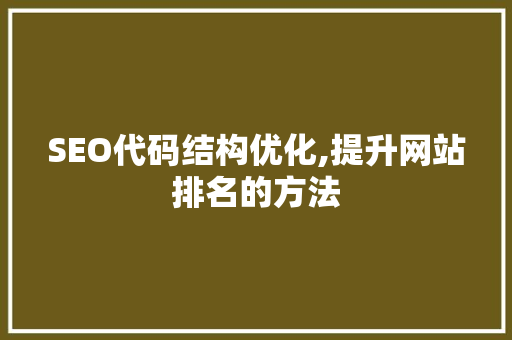 SEO代码结构优化,提升网站排名的方法